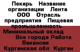 Пекарь › Название организации ­ Лента, ООО › Отрасль предприятия ­ Пищевая промышленность › Минимальный оклад ­ 32 000 - Все города Работа » Вакансии   . Курганская обл.,Курган г.